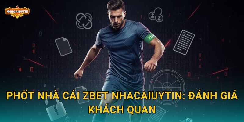 Phốt Nhà Cái ZBET - Nhacaiuytin Tiết Lộ Những Vấn Đề Cộng Đồng Quan Tâm 2 Phốt nhà cái ZBET Nhacaiuytin: Đánh giá khách quan